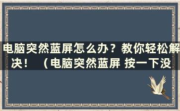 电脑突然蓝屏怎么办？教你轻松解决！ （电脑突然蓝屏 按一下没有任何反应 怎么办）